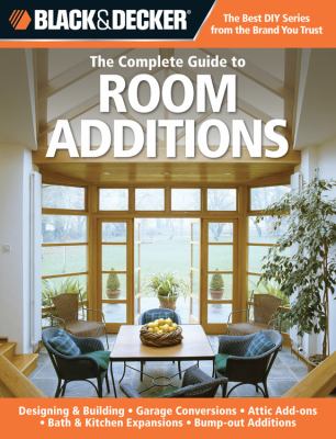 The complete guide to room additions : designing & building, garage conversions, attic add ons, bath & kitchen expansions, bump-out additions  cover image cdn