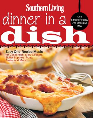 Southern Living dinner in a dish : easy one-recipe meals for casseroles, slow cookers, skillet suppers, pizza, pasta and more cover image
