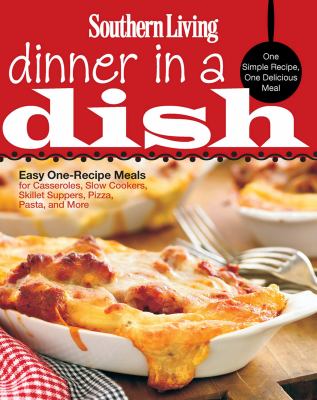 Southern Living dinner in a dish : easy one-recipe meals for casseroles, slow cookers, skillet suppers, pizza, pasta and more cover image cdn
