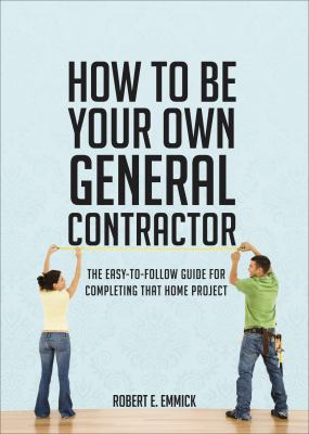 How to be your own general contractor : [the easy-to-follow guide for completing that home project]  cover image cdn