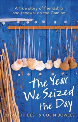 The year we seized the day : a true story of friendship and renewal on the Camino  cover image cdn