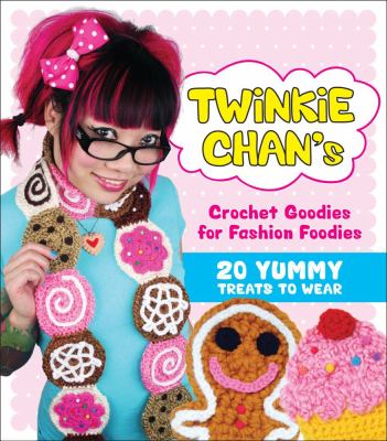 Twinkie Chan's crochet goodies for fashion foodies : 20 yummy treats to wear cover image cdn