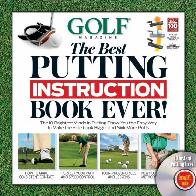 The best putting instruction book ever! : the 10 brightest minds in putting show you the easy way to make the hole look bigger and sink more putts  cover image cdn