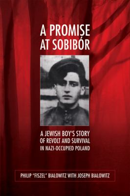 A promise at Sobibór : a Jewish boy's story of revolt and survival in Nazi-occupied Poland cover image