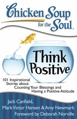 Chicken soup for the soul. Think positive : 101 inspirational stories about counting your blessings and having a positive attitude  cover image cdn