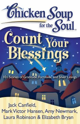 Chicken soup for the soul. Count your blessings : 101 stories of gratitude, fortitude, and silver linings  cover image cdn