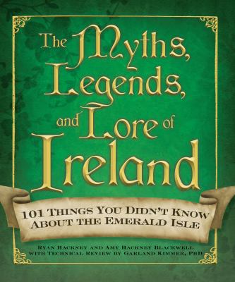The myths, legends, and lore of Ireland : 101 things you didn't know about the Emerald Isle  cover image cdn
