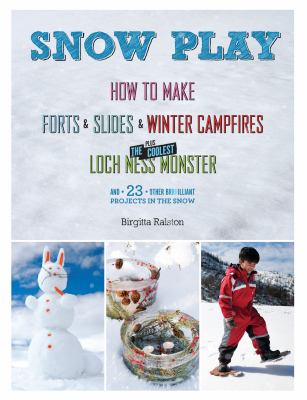Snow play : how to make forts & slides & winter campfires plus the coolest Loch Ness monster and 23 other brillaint projects in the snow  cover image cdn