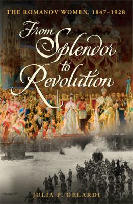 From splendor to revolution : the Romanov women, 1847-1928  cover image cdn
