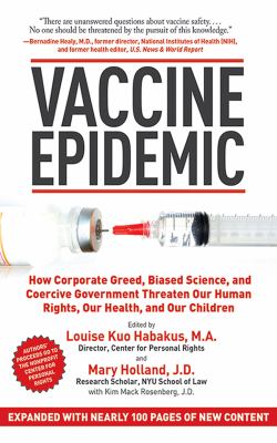 Vaccine epidemic : how corporate greed, biased science, and coercive government threaten our human rights, our health, and our children  cover image cdn