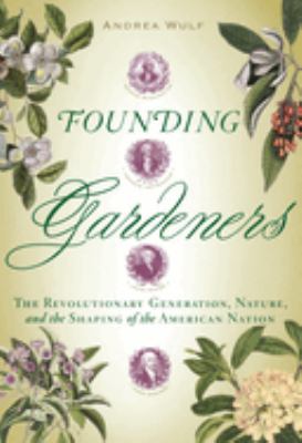 Founding gardeners : the revolutionary generation, nature, and the shaping of the American nation  cover image cdn