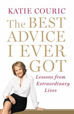The best advice I ever got : lessons from extraordinary lives  cover image cdn
