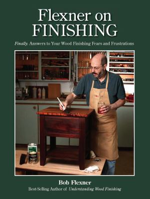 Flexner on finishing : finally : answers to your wood finishing fears and frustrations cover image