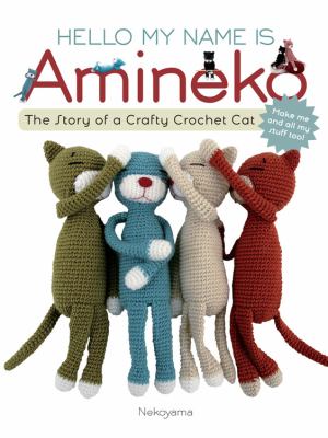 Hello, my name is Amineko : the story of a crafty crochet cat : make me and all my stuff too!  cover image cdn