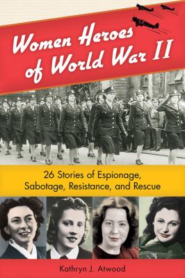 Women heroes of World War II : 26 stories of espionage, sabotage, resistance, and rescue cover image