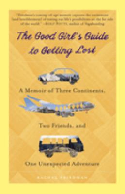 The good girl's guide to getting lost : a memoir of three continents, two friends, and one unexpected adventure  cover image cdn