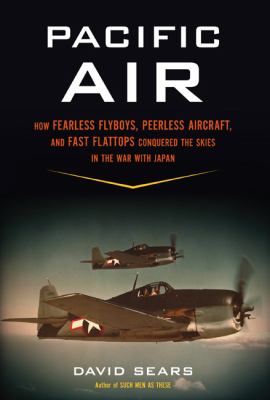 Pacific air : how fearless flyboys, peerless aircraft, and fast flattops conquered a vast ocean's wartime skies  cover image cdn