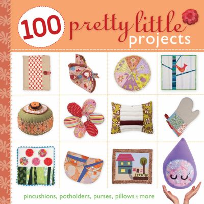 100 pretty little projects : pincushions, potholders, purses, pillows & more cover image cdn