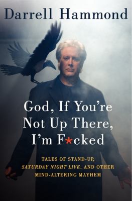 God, if you're not up there, I'm f*cked : tales of stand-up, Saturday Night Live, and other mind-altering mayhem cover image