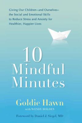 10 mindful minutes : giving our children-and ourselves-the social and emotional skills to reduce stress and anxiety for healthier, happier lives  cover image cdn