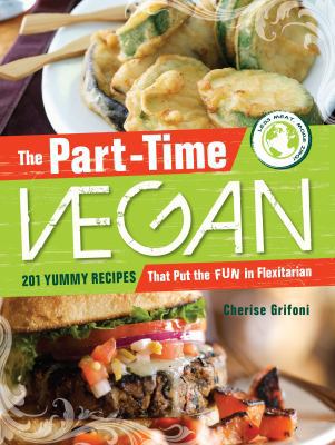 The part-time vegan : 201 yummy recipes that put the fun in flexitarian  cover image cdn