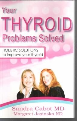 Your thyroid problems solved : holistic solutions to improve your thyroid cover image