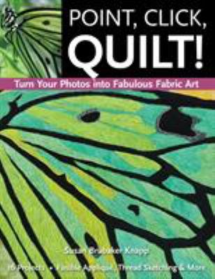 Point, click, quilt! : turn your photos into fabulous fabric art, 16 projects : fusible appliqué, thread sketching & more  cover image cdn