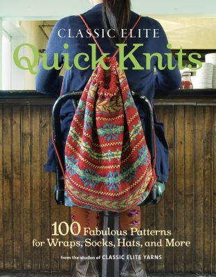 Classic Elite quick knits : 100 fabulous patterns for wraps, socks, hats, and more cover image