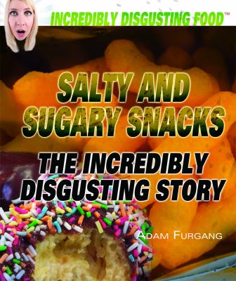 Salty and sugary snacks : the incredibly disgusting story  cover image cdn