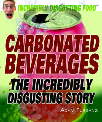 Carbonated beverages : the incredibly disgusting story  cover image cdn