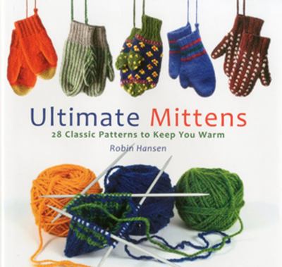Ultimate mittens : 28 classic knitting patterns to keep you warm  cover image cdn