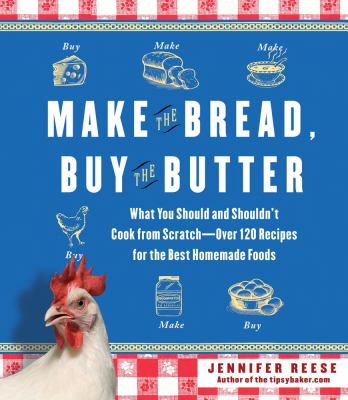 Make the bread, buy the butter : what you should and shouldn't cook from scratch--over 120 recipes for the best homemade foods  cover image cdn