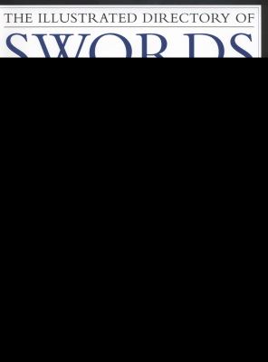 The illustrated directory of swords & sabres : a visual encyclopedia of 400 edged weapons, including swords, sabres, pikes, bills, spears, polearms and lances  cover image cdn