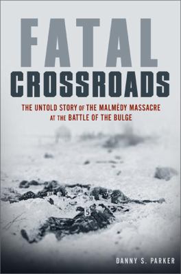 Fatal crossroads : the untold story of the Malmedy Massacre at the Battle of the Bulge  cover image cdn
