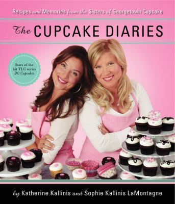 The cupcake diaries : recipes and memories from the sisters of Georgetown Cupcake  cover image cdn