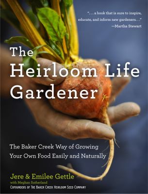 The heirloom life gardener : the Baker Creek way of growing your own food easily and naturally  cover image cdn