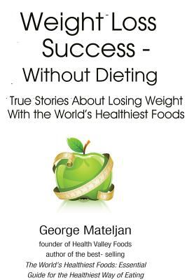 Weight loss success without dieting : true stories about losing weight with the world's healthiest foods  cover image cdn