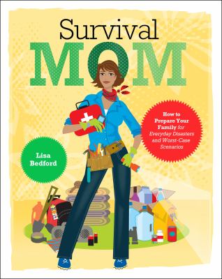 Survival mom : how to prepare your family for everyday disasters and worst-case scenarios  cover image cdn