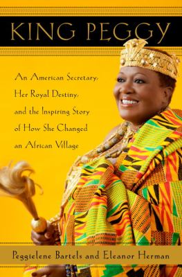 King Peggy : an American secretary, her royal destiny, and the inspiring story of how she changed an African village  cover image cdn