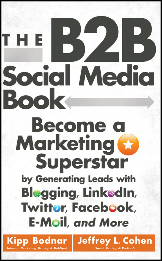 The B2B social media book : become a marketing superstar by generating leads with blogging, Linkedin, Twitter, Facebook, email, and more  cover image cdn