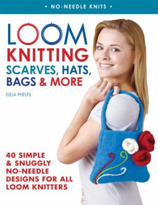 Loom knitting : scarves, hats, bags & more : 41 simple and snuggly no-needle designs for all loom knitters  cover image cdn
