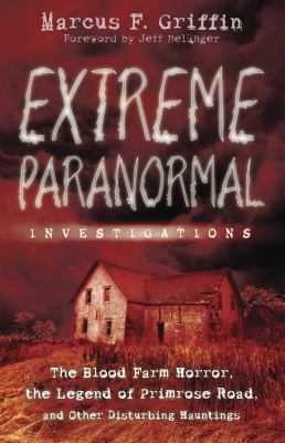 Extreme paranormal investigations : the Blood Farm horror, the legend of Primrose Road, and other disturbing hauntings  cover image cdn