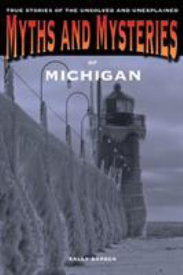 Myths and mysteries of Michigan : true stories of the unsolved and unexplained  cover image cdn