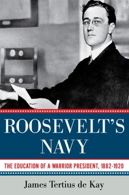 Roosevelt's navy : the education of a warrior president, 1882-1920  cover image cdn