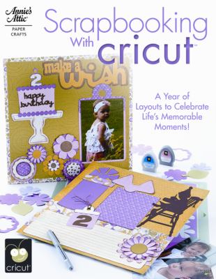 Scrapbooking with cricut : [a year of layouts to celebrate life's memorable moments!]  cover image cdn