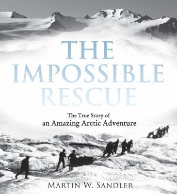 The impossible rescue : the true story of an amazing Arctic adventure  cover image cdn