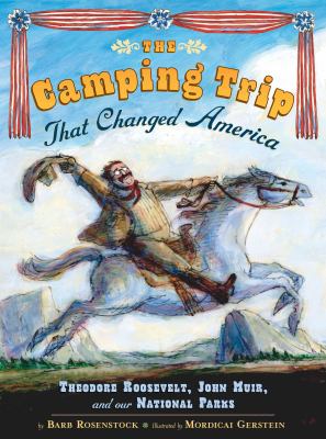 The camping trip that changed America : Theodore Roosevelt, John Muir, and our National Parks  cover image cdn