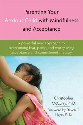 Parenting your anxious child with mindfulness and acceptance : a powerful new approach to overcoming fear, panic, and worry using acceptance and commitment therapy  cover image cdn