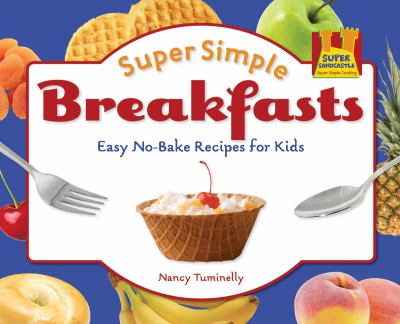 Super simple breakfasts : easy no-bake recipes for kids  cover image cdn