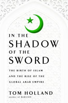 In the shadow of the sword : the birth of Islam and the rise of the global Arab empire  cover image cdn